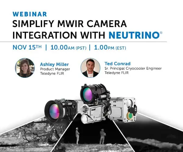 Teledyne FLIR's best-in-class cooled MWIR camera module family, Neutrino, has been growing and improving. Join our hosts on Nov 15th to learn how vertical integration, from the detector to lens to electronics, can enable faster time to market, better performance, and improved reliability for your customer's mission. We will also include a deep dive on our FL100 linear cryocooler, with market-leading reliability.